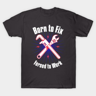 Born to Fix, Forced to Work T-Shirt